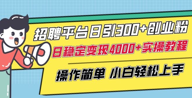 招聘平台日引300+创业粉,日稳定变现4000+实操教程小白轻松上手【揭秘】-解忧云网络