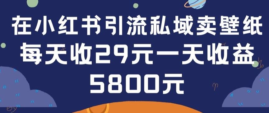 在小红书引流私域卖壁纸每张29元单日最高卖出200张(0-1搭建教程)【揭秘】-解忧云网络