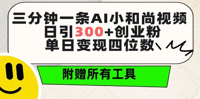 三分钟一条AI小和尚视频 ,日引300+创业粉,单日变现四位数 ,附赠全套免费工具【揭秘】-解忧云网络