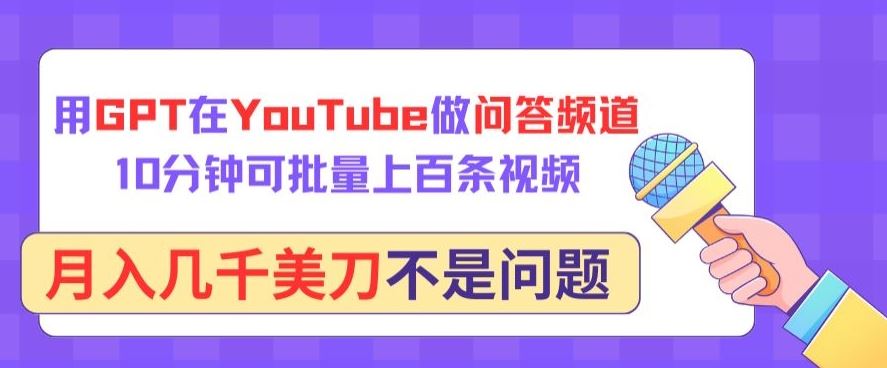 用GPT在YouTube做问答频道,10分钟可批量上百条视频,月入几千美刀不是问题【揭秘】-解忧云网络