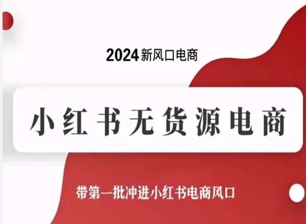 2024新风口电商,小红书无货源电商,带第一批冲进小红书电商风口-解忧云网络