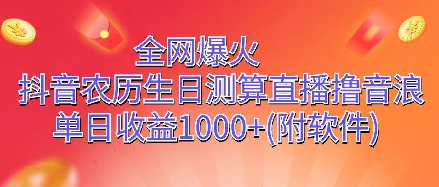 全网爆火,抖音农历生日测算直播撸音浪,单日收益1000+-解忧云网络