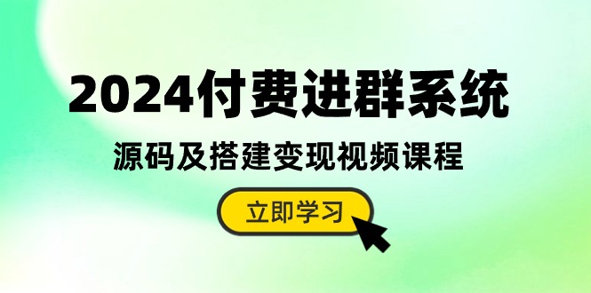 2024付费进群系统,源码及搭建变现视频课程(教程+源码)-解忧云网络
