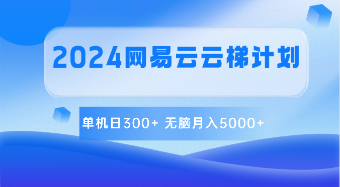 2024网易云云梯计划 单机日300+ 无脑月入5000+-解忧云网络