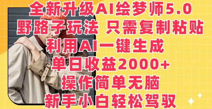 全新升级AI绘梦师5.0.野路子玩法,只需复制粘贴,利用AI一键生成,单日收益2000+【揭秘】-解忧云网络