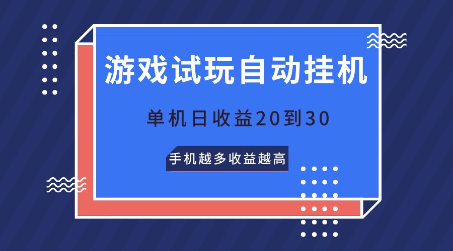 游戏试玩,无需养机,单机日收益20到30,手机越多收益越高-解忧云网络