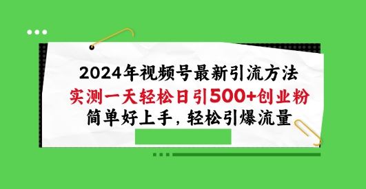 2024年视频号最新引流方法,实测一天轻松日引100+创业粉,简单好上手,轻松引爆流量【揭秘】-解忧云网络