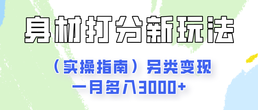 身材颜值打分新玩法(实操指南)另类变现一月多入3000+-解忧云网络
