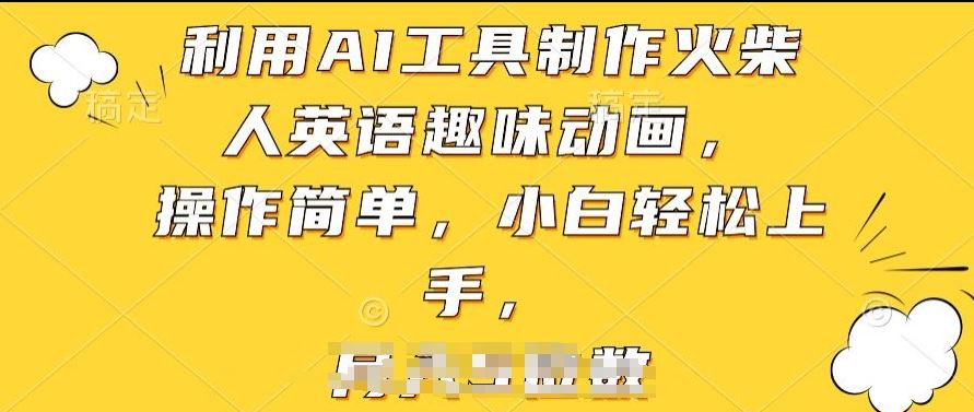 利用AI工具制作火柴人英语趣味动画,操作简单,小白轻松上手【揭秘】-解忧云网络