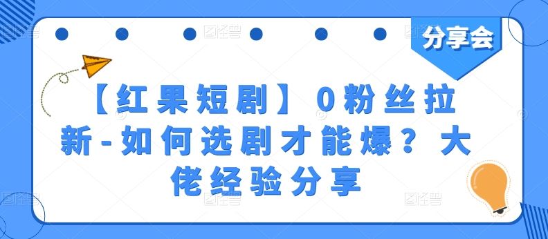 【红果短剧】0粉丝拉新-如何选剧才能爆?大佬经验分享-解忧云网络