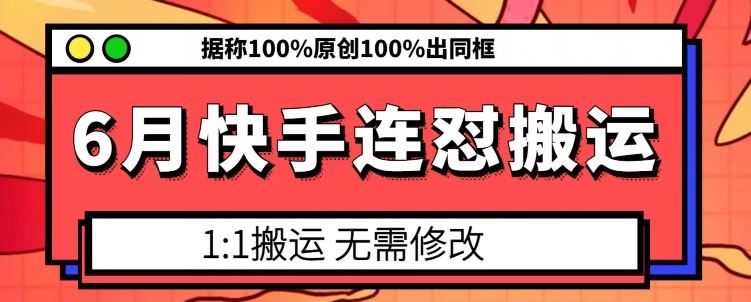 6月快手连怼搬运,模板搬运,据称100%原创100%出同框-解忧云网络