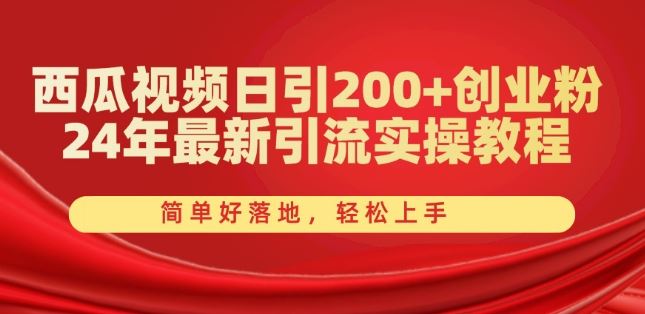 西瓜视频日引200+创业粉,24年最新引流实操教程,简单好落地,轻松上手【揭秘】-解忧云网络