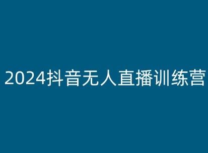 2024抖音无人直播训练营,多种无人直播玩法全解析-解忧云网络