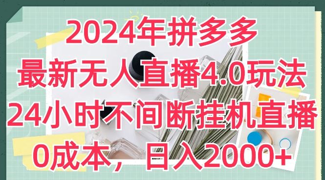 2024年拼多多最新无人直播4.0玩法,24小时不间断挂机直播,0成本,日入2k【揭秘】-解忧云网络
