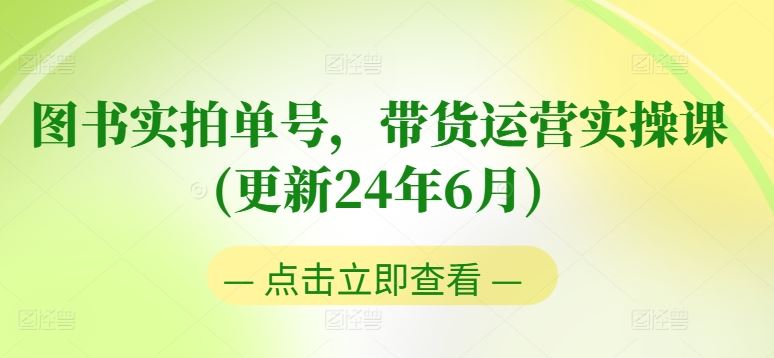 图书实拍单号,带货运营实操课(更新24年6月),0粉起号,老号转型,零基础入门+进阶-解忧云网络