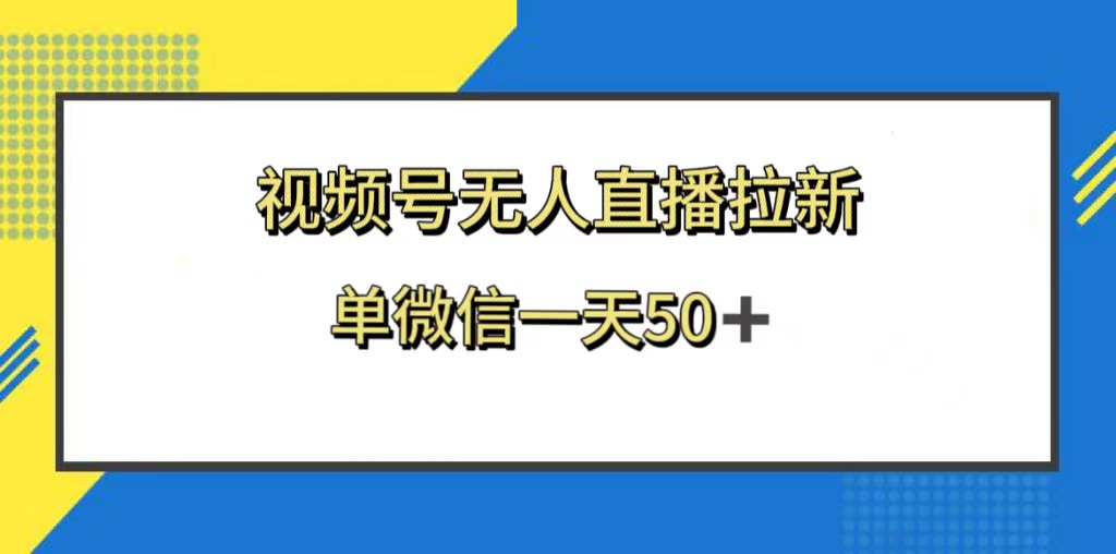 (8285期)视频号无人直播拉新,新老用户都有收益,单微信一天50+-解忧云网络