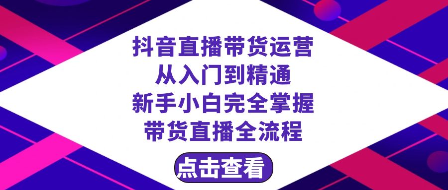 (8305期)抖音直播带货 运营从入门到精通,新手完全掌握带货直播全流程(23节)-解忧云网络