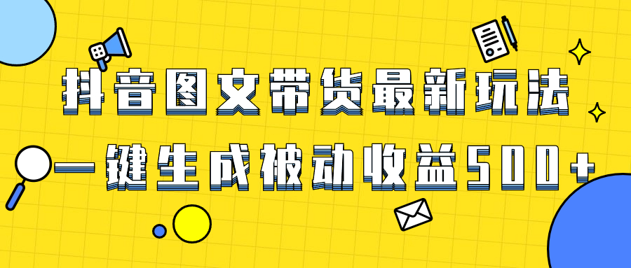 (8407期)爆火抖音图文带货项目,最新玩法一键生成,单日轻松被动收益500+-解忧云网络
