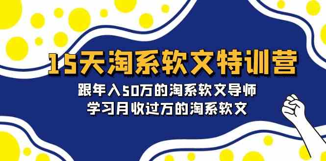 (9756期)15天-淘系软文特训营:跟年入50万的淘系软文导师,学习月收过万的淘系软文-解忧云网络