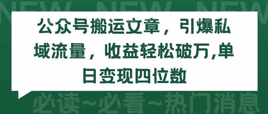 (9795期)公众号搬运文章,引爆私域流量,收益轻松破万,单日变现四位数-解忧云网络