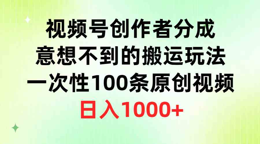 (9737期)视频号创作者分成,意想不到的搬运玩法,一次性100条原创视频,日入1000+-解忧云网络