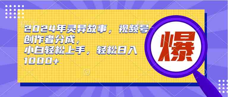 (9833期)2024年灵异故事,视频号创作者分成,小白轻松上手,轻松日入1000+-解忧云网络