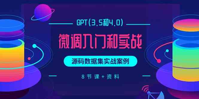 (9909期)GPT(3.5和4.0)微调入门和实战,源码数据集实战案例(8节课+资料)-解忧云网络