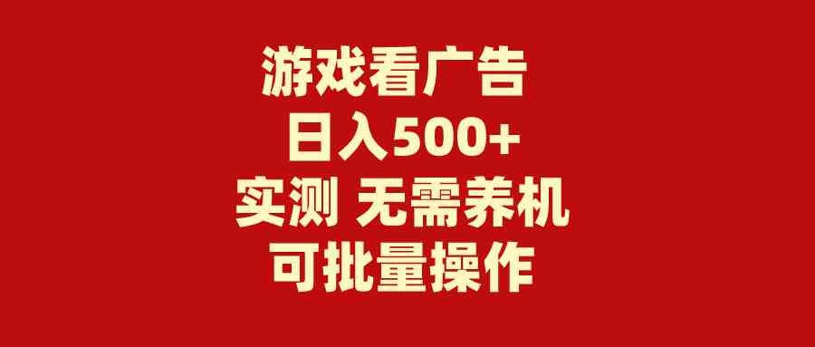 (9904期)游戏看广告 无需养机 操作简单 没有成本 日入500+-解忧云网络
