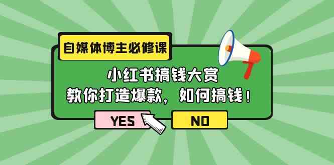 (9885期)自媒体博主必修课:小红书搞钱大赏,教你打造爆款,如何搞钱(11节课)-解忧云网络