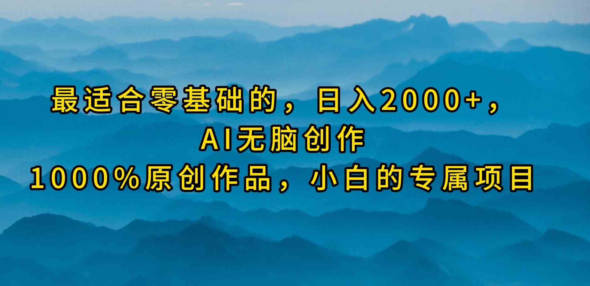 (9866期)最适合零基础的,日入2000+,AI无脑创作,100%原创作品,小白的专属项目-解忧云网络