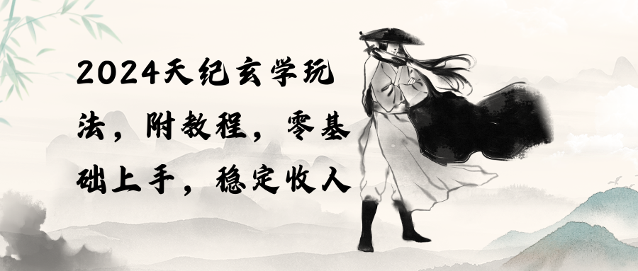 (10239期)2024天纪玄学玩法,零基础上手,稳定收入(教程+工具)-解忧云网络