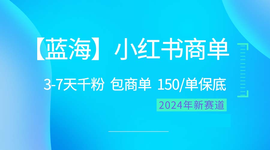 (10232期)2024蓝海项目【小红书商单】超级简单,快速千粉,最强蓝海,百分百赚钱-解忧云网络