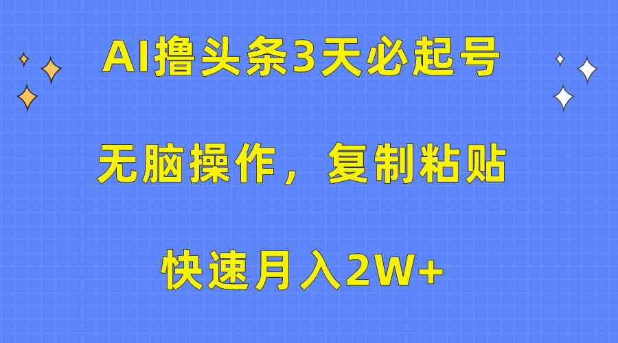(10043期)AI撸头条3天必起号,无脑操作3分钟1条,复制粘贴快速月入2W+-解忧云网络