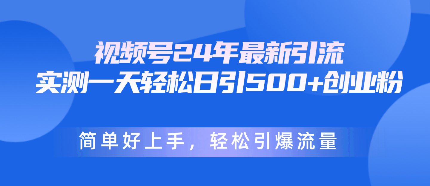 (10415期)视频号24年最新引流,一天轻松日引500+创业粉,简单好上手,轻松引爆流量-解忧云网络