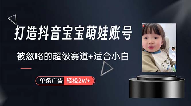 (10458期)打造抖音宝宝账号,一条广告2W,大部分人忽略的超级赛道,小白简单入手-解忧云网络