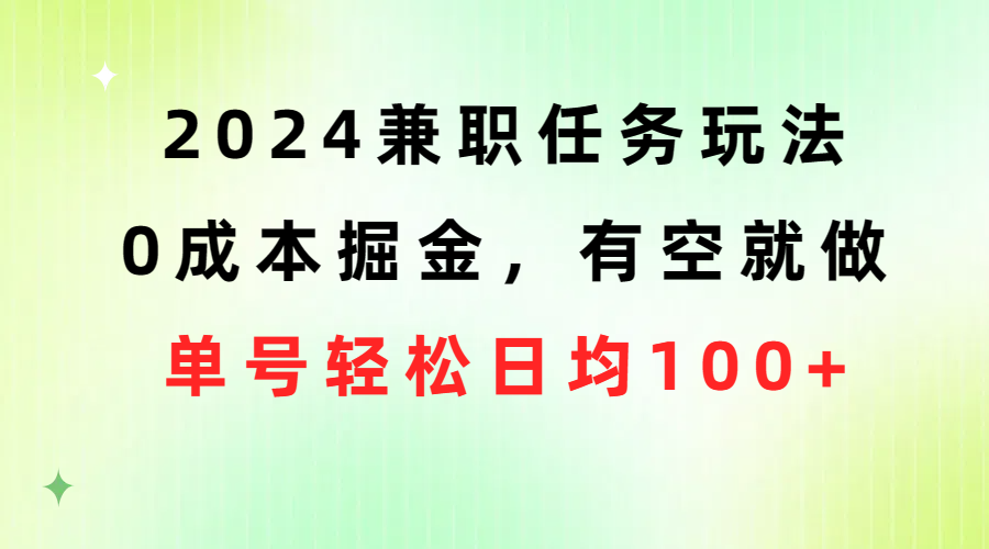 (10457期)2024兼职任务玩法 0成本掘金,有空就做 单号轻松日均100+-解忧云网络