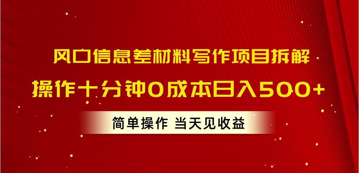 (10770期)风口信息差材料写作项目拆解,操作十分钟0成本日入500+,简单操作当天…-解忧云网络