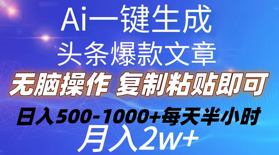 (10540期)Ai一键生成头条爆款文章  复制粘贴即可简单易上手小白首选 日入500-1000+-解忧云网络