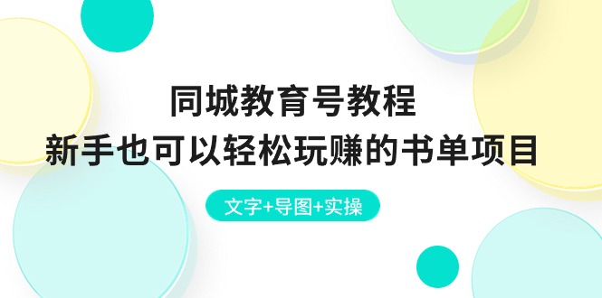 (10958期)同城教育号教程:新手也可以轻松玩赚的书单项目  文字+导图+实操-解忧云网络