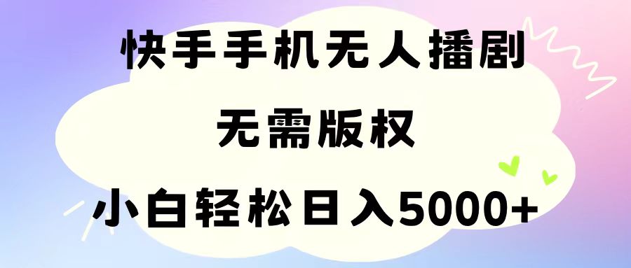 (11062期)手机快手无人播剧,无需硬改,轻松解决版权问题,小白轻松日入5000+-解忧云网络