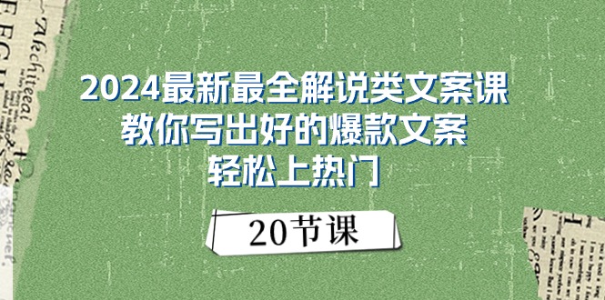 (11044期)2024最新最全解说类文案课:教你写出好的爆款文案,轻松上热门(20节)-解忧云网络