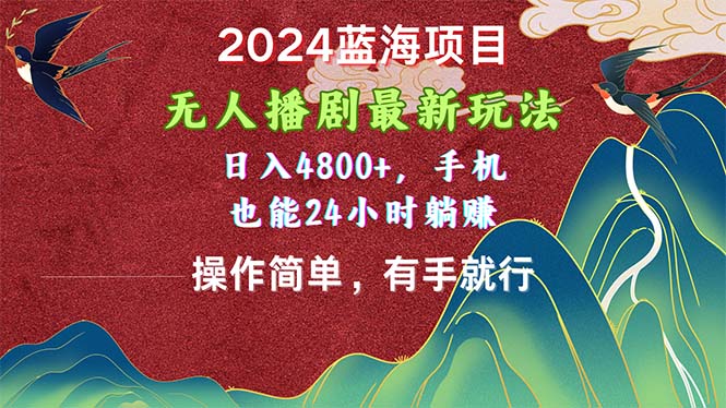 (10897期)2024蓝海项目,无人播剧最新玩法,日入4800+,手机也能操作简单有手就行-解忧云网络