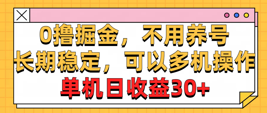 (10895期)0撸掘金,不用养号,长期稳定,可以多机操作,单机日收益30+-解忧云网络