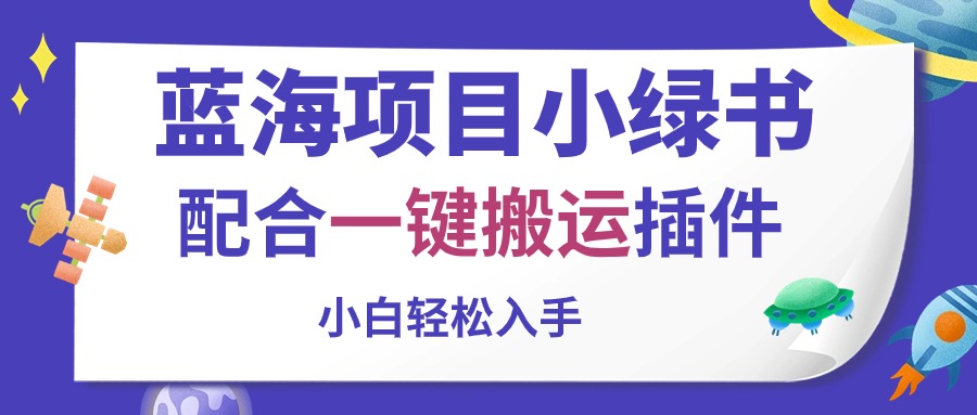 (10841期)蓝海项目小绿书,配合一键搬运插件,小白轻松入手-解忧云网络