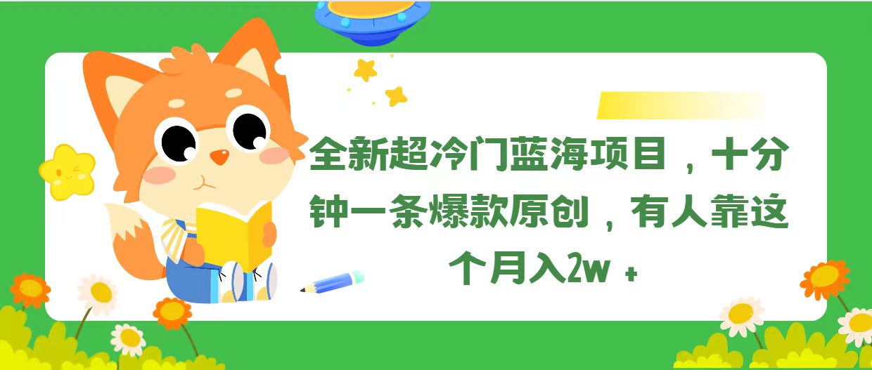 (11271期)全新超冷门蓝海项目,十分钟一条爆款原创,有人靠这个月入2w+-解忧云网络