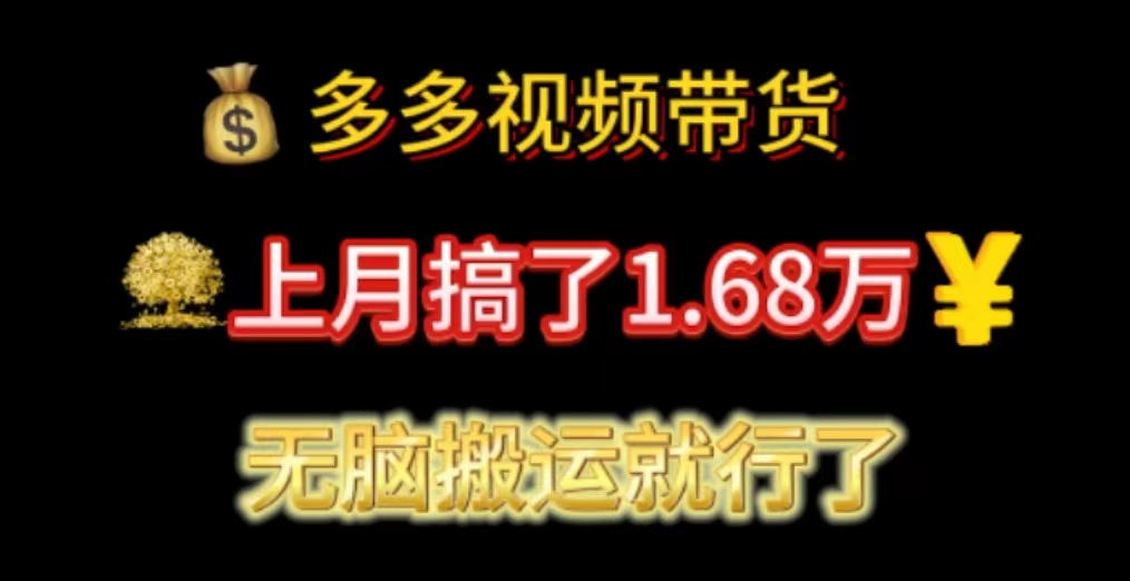 (11269期)多多视频带货:上月搞了1.68万,无脑搬运就行了-解忧云网络
