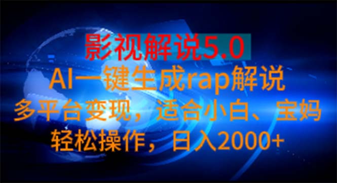 (11219期)影视解说5.0  AI一键生成rap解说 多平台变现,适合小白,日入2000+-解忧云网络
