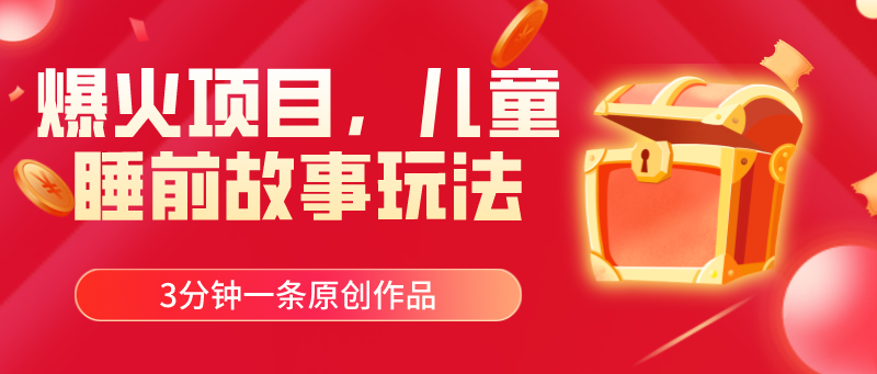 (11197期)爆火项目,儿童睡筋故事玩法,3分钟一条原创作品-解忧云网络