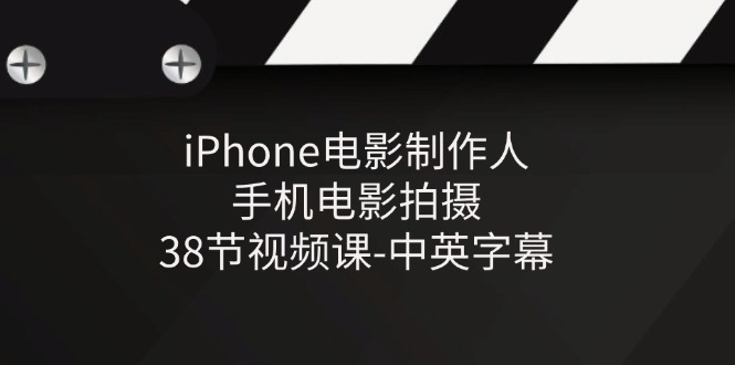 iPhone电影制作人-手机电影拍摄-38节视频课-中英字幕-解忧云网络