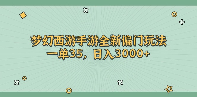 (11338期)梦幻西游手游全新偏门玩法,一单35,日入3000+-解忧云网络